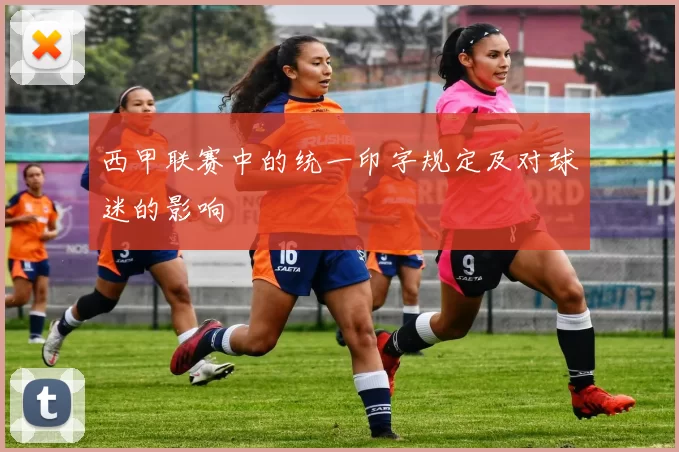 西甲联赛中的统一印字规定及对球迷的影响