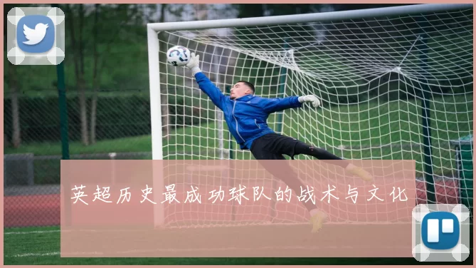 英超历史最成功球队的战术与文化