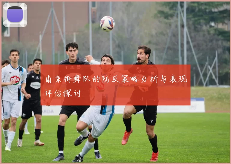 南京街舞队的防反策略分析与表现评估探讨