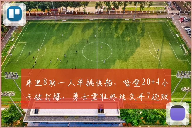 库里8助一人单挑快船，哈登20+4小卡被打爆，勇士雪耻终结交手7连败