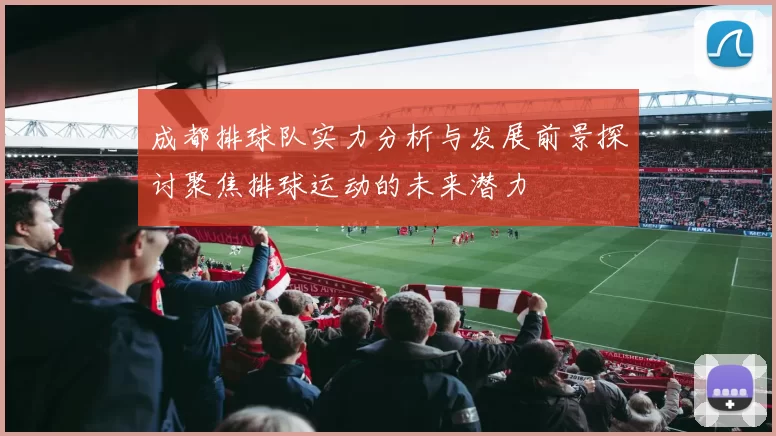 成都排球队实力分析与发展前景探讨聚焦排球运动的未来潜力