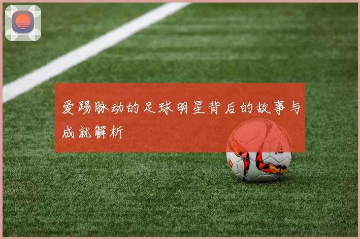 爱踢脉动的足球明星背后的故事与成就解析
