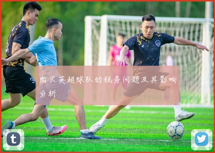 购买英超球队的税务问题及其影响分析