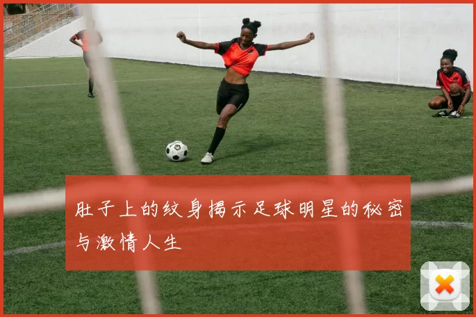 肚子上的纹身揭示足球明星的秘密与激情人生