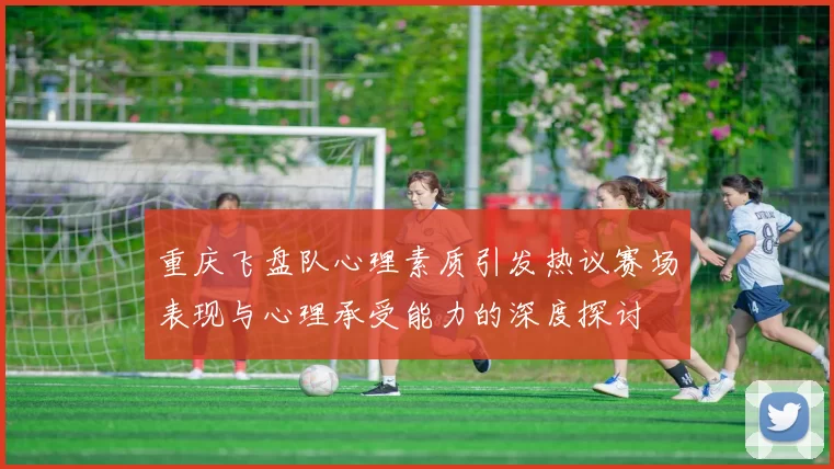 重庆飞盘队心理素质引发热议赛场表现与心理承受能力的深度探讨