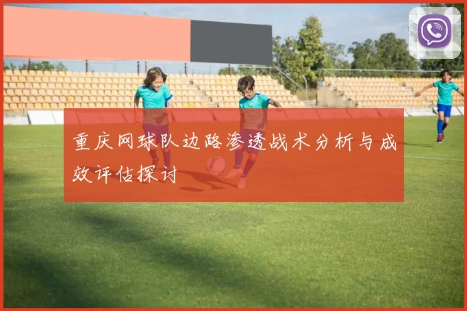 重庆网球队边路渗透战术分析与成效评估探讨